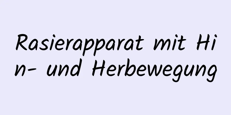 Rasierapparat mit Hin- und Herbewegung