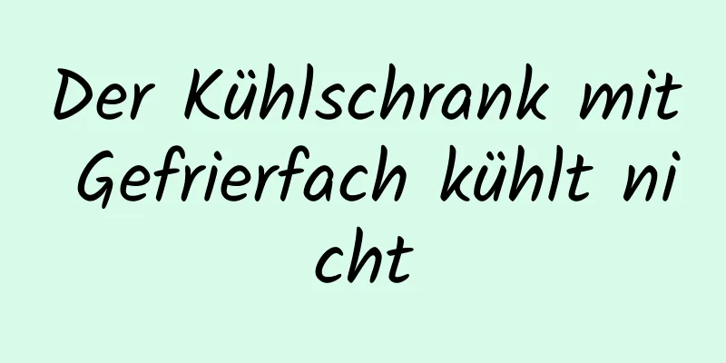 Der Kühlschrank mit Gefrierfach kühlt nicht