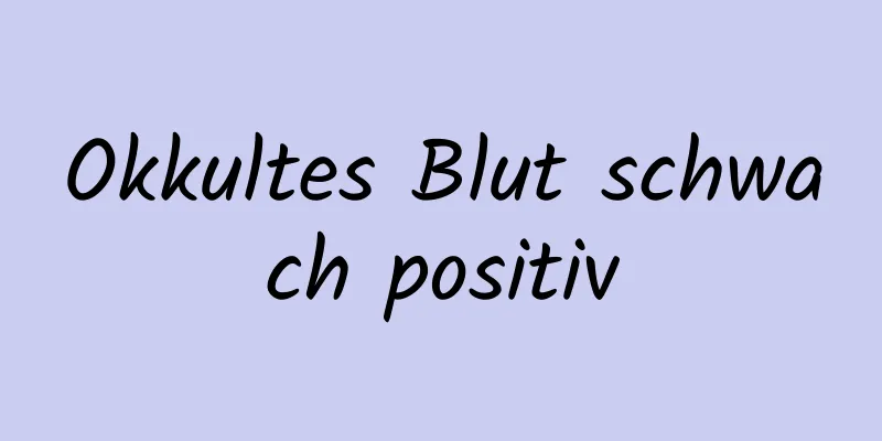 Okkultes Blut schwach positiv