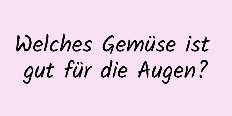 Welches Gemüse ist gut für die Augen?