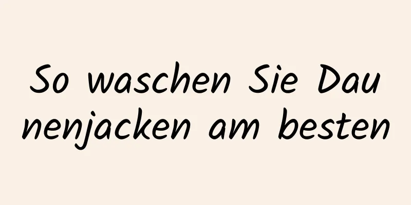 So waschen Sie Daunenjacken am besten