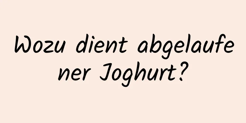 Wozu dient abgelaufener Joghurt?