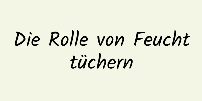 Die Rolle von Feuchttüchern