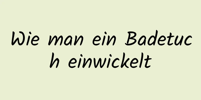 Wie man ein Badetuch einwickelt