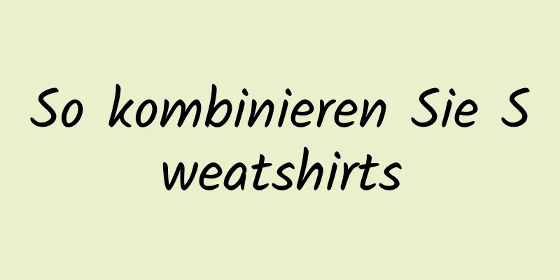So kombinieren Sie Sweatshirts