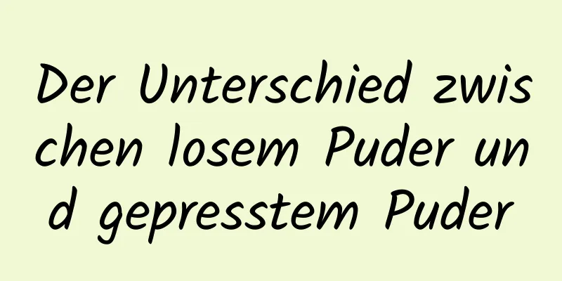Der Unterschied zwischen losem Puder und gepresstem Puder