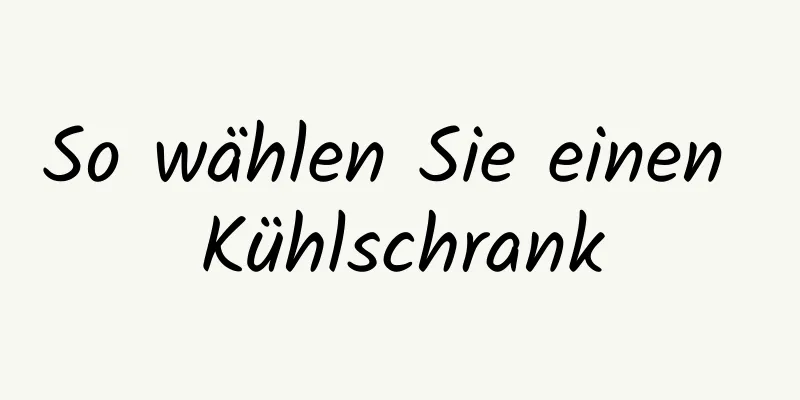 So wählen Sie einen Kühlschrank