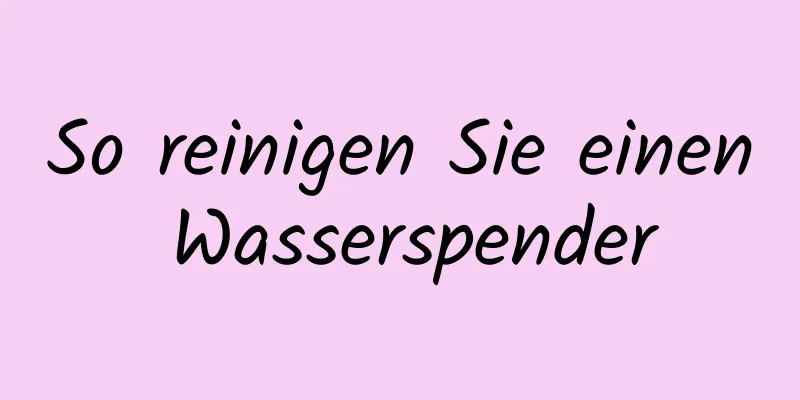 So reinigen Sie einen Wasserspender