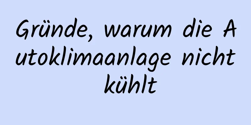 Gründe, warum die Autoklimaanlage nicht kühlt
