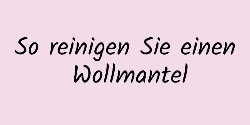 So reinigen Sie einen Wollmantel