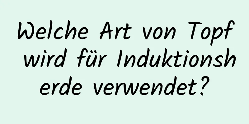 Welche Art von Topf wird für Induktionsherde verwendet?