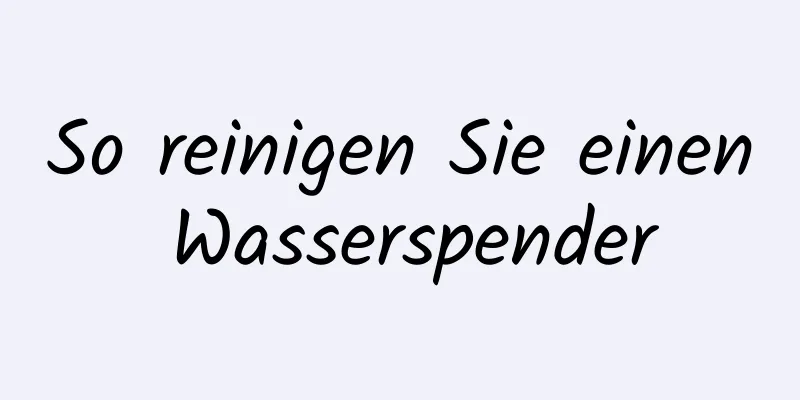 So reinigen Sie einen Wasserspender