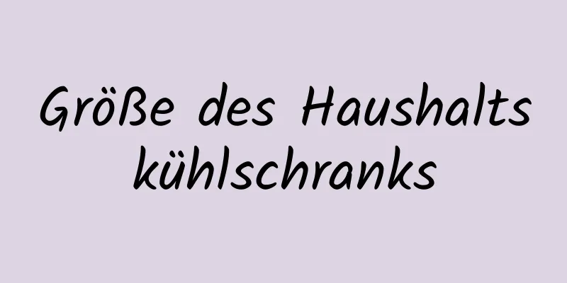 Größe des Haushaltskühlschranks