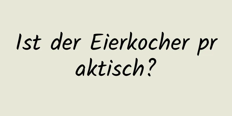 Ist der Eierkocher praktisch?