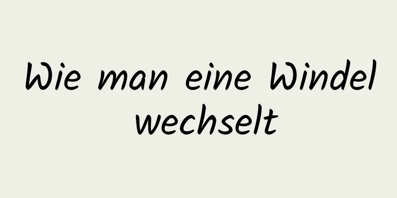 Wie man eine Windel wechselt