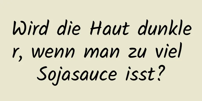Wird die Haut dunkler, wenn man zu viel Sojasauce isst?