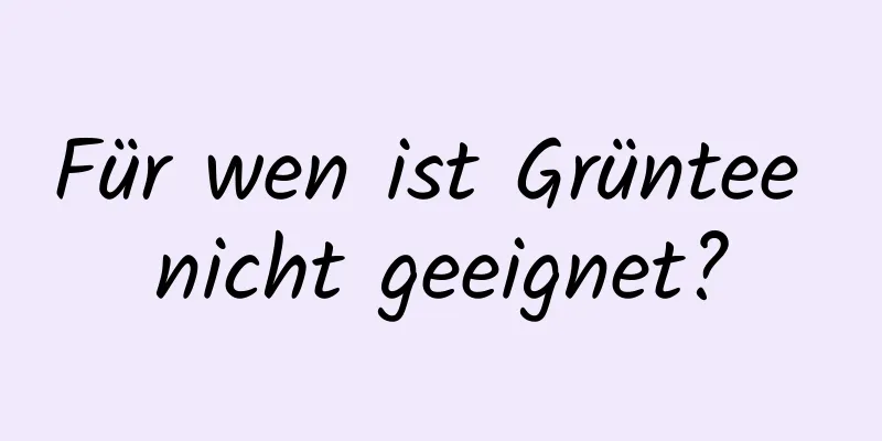 Für wen ist Grüntee nicht geeignet?
