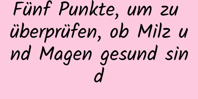 Fünf Punkte, um zu überprüfen, ob Milz und Magen gesund sind