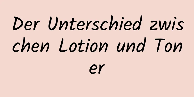 Der Unterschied zwischen Lotion und Toner
