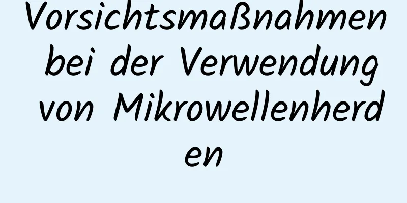 Vorsichtsmaßnahmen bei der Verwendung von Mikrowellenherden
