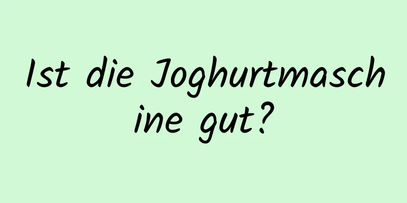 Ist die Joghurtmaschine gut?