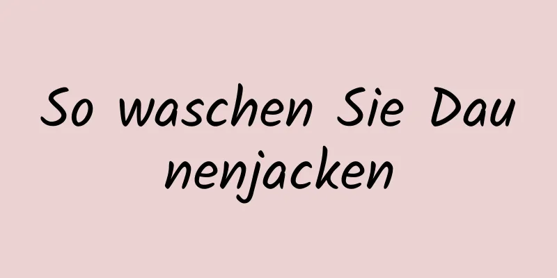 So waschen Sie Daunenjacken
