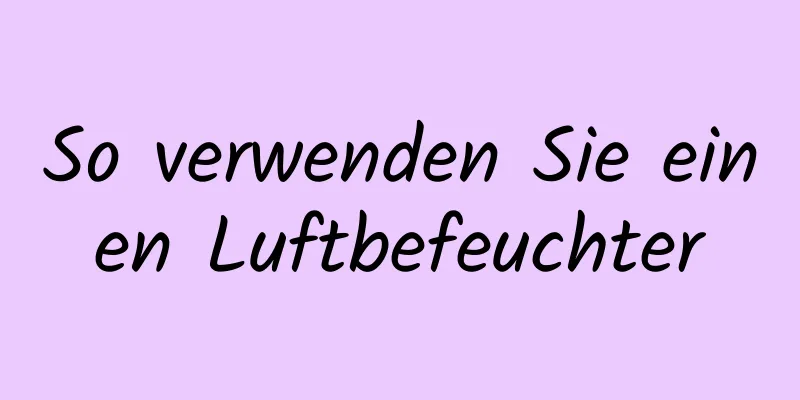 So verwenden Sie einen Luftbefeuchter
