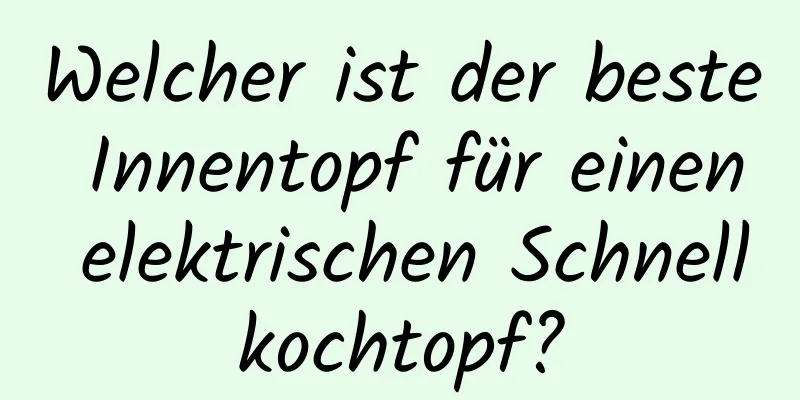 Welcher ist der beste Innentopf für einen elektrischen Schnellkochtopf?