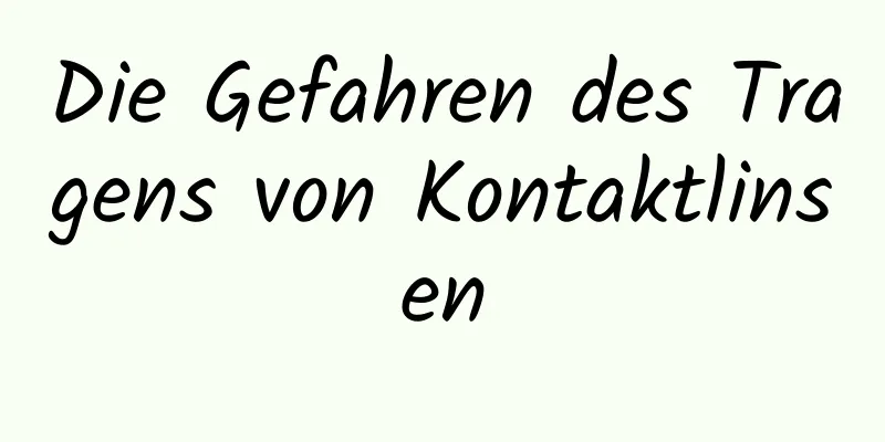 Die Gefahren des Tragens von Kontaktlinsen
