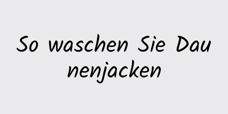 So waschen Sie Daunenjacken