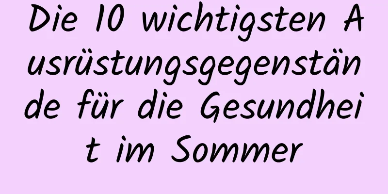 Die 10 wichtigsten Ausrüstungsgegenstände für die Gesundheit im Sommer