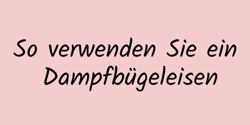 So verwenden Sie ein Dampfbügeleisen
