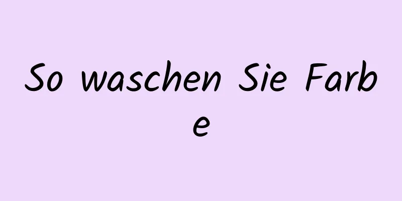 So waschen Sie Farbe
