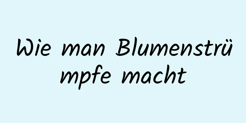 Wie man Blumenstrümpfe macht