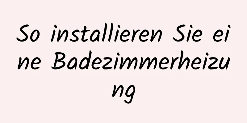 So installieren Sie eine Badezimmerheizung