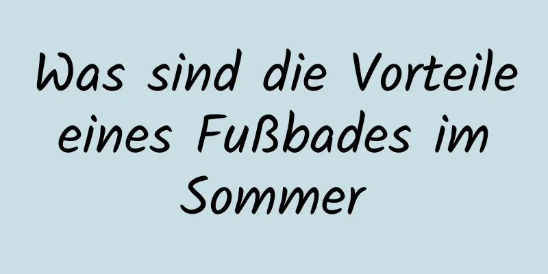 Was sind die Vorteile eines Fußbades im Sommer