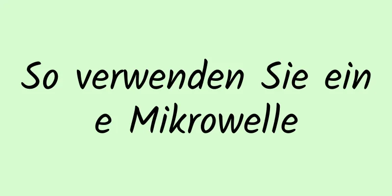 So verwenden Sie eine Mikrowelle