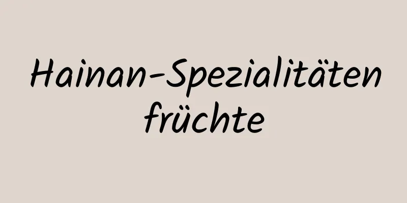 Hainan-Spezialitätenfrüchte