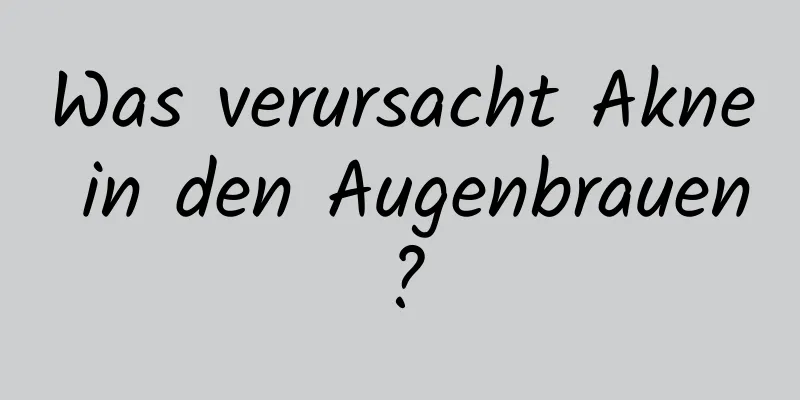 Was verursacht Akne in den Augenbrauen?