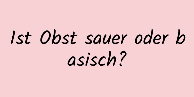 Ist Obst sauer oder basisch?