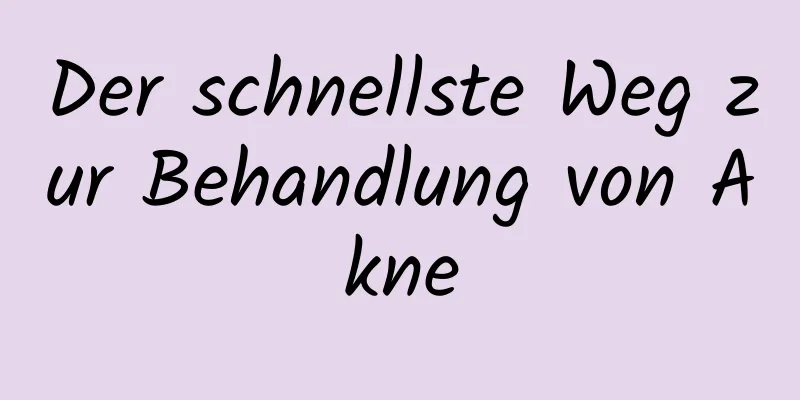 Der schnellste Weg zur Behandlung von Akne