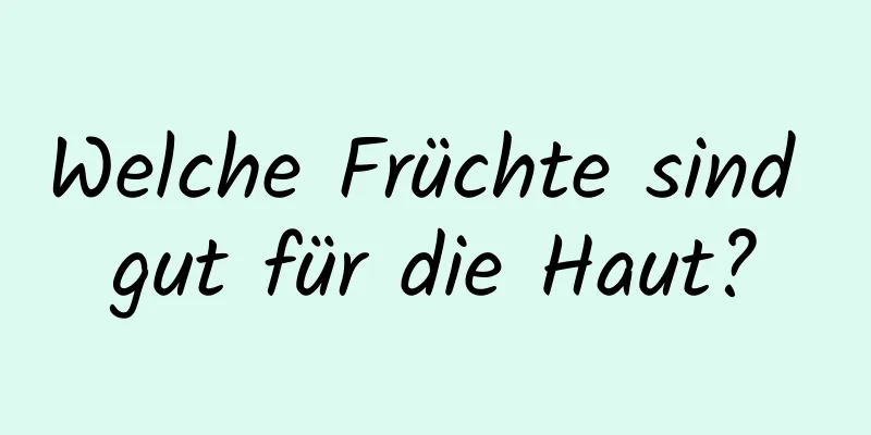 Welche Früchte sind gut für die Haut?