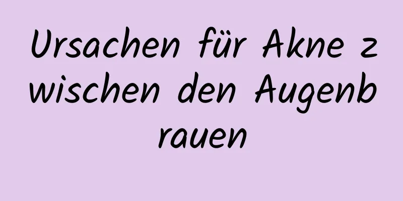 Ursachen für Akne zwischen den Augenbrauen