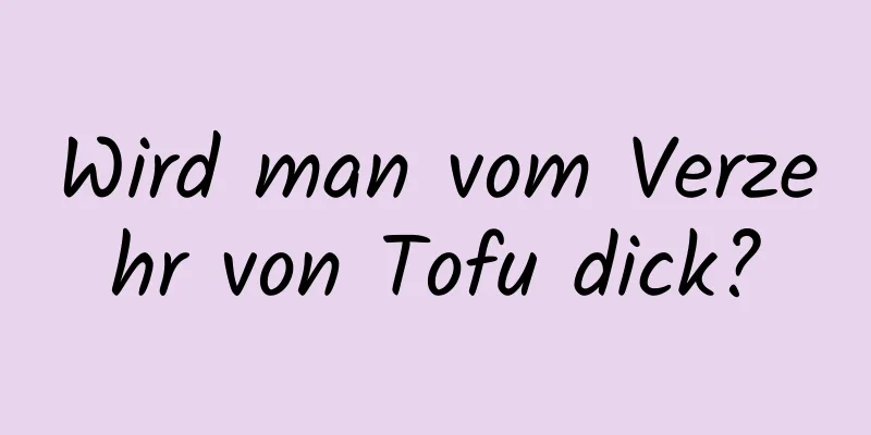Wird man vom Verzehr von Tofu dick?