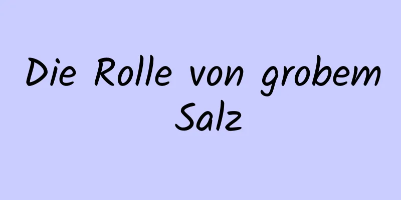 Die Rolle von grobem Salz