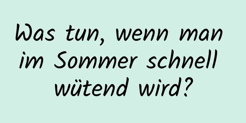 Was tun, wenn man im Sommer schnell wütend wird?