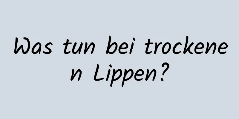 Was tun bei trockenen Lippen?