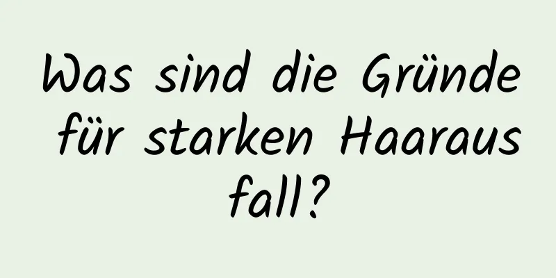 Was sind die Gründe für starken Haarausfall?