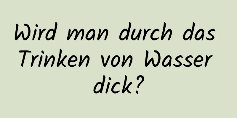 Wird man durch das Trinken von Wasser dick?
