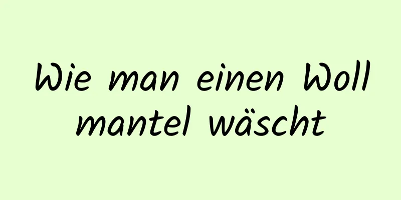 Wie man einen Wollmantel wäscht